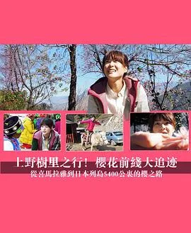 上野树里之行！樱花前线大追迹～从喜马拉雅到日本列岛5400公里的樱之路~