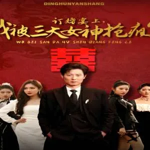 订婚宴上,我被三大女神抢疯了(开局订婚宴,未婚妻弃我而去)
